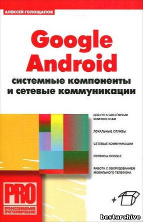 Голощапов Алексей - Google Android. Системные компоненты и сетевые коммуникации (2012).
